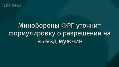 Минобороны ФРГ уточнит формулировку о разрешении на выезд мужчин