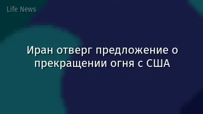 Иран отверг предложение о прекращении огня с США