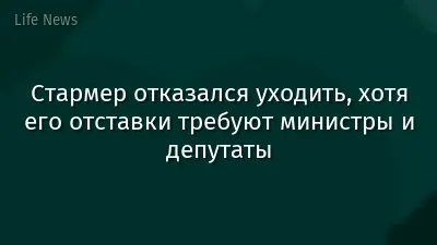Стармер отказался уходить, хотя его отставки требуют министры и депутаты