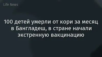 100 детей умерли от кори за месяц в Бангладеш, в стране начали экстренную вакцинацию