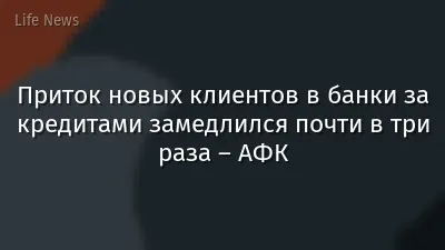 Приток новых клиентов в банки за кредитами замедлился почти в три раза – АФК