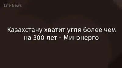 Казахстану хватит угля более чем на 300 лет - Минэнерго