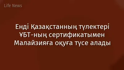Енді Қазақстанның түлектері ҰБТ-ның сертификатымен Малайзияға оқуға түсе алады