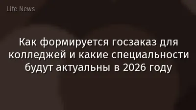 Как формируется госзаказ для колледжей и какие специальности будут актуальны в 2026 году