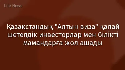 Қазақстандық "Алтын виза" қалай шетелдік инвесторлар мен білікті мамандарға жол ашады