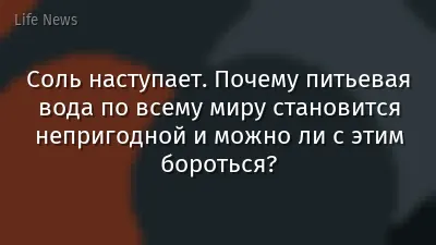 Соль наступает. Почему питьевая вода по всему миру становится непригодной и можно ли с этим бороться?