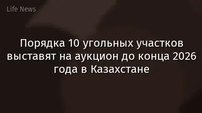Порядка 10 угольных участков выставят на аукцион до конца 2026 года в Казахстане