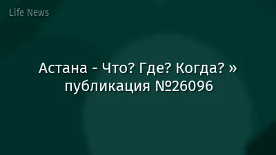 Астана - Что? Где? Когда? » публикация №26096