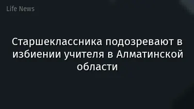 Старшеклассника подозревают в избиении учителя в Алматинской области
