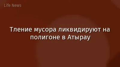 Тление мусора ликвидируют на полигоне в Атырау