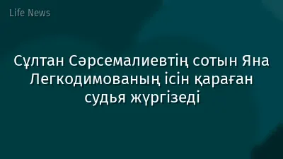 Сұлтан Сәрсемалиевтің сотын Яна Легкодимованың ісін қараған судья жүргізеді