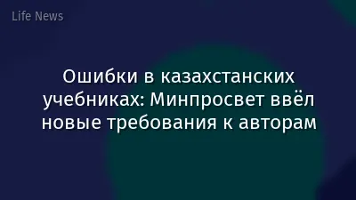 Ошибки в казахстанских учебниках: Минпросвет ввёл новые требования к авторам