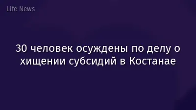 30 человек осуждены по делу о хищении субсидий в Костанае