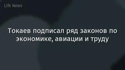 Токаев подписал ряд законов по экономике, авиации и труду