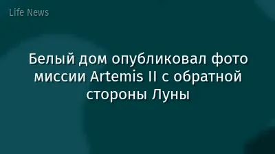 Белый дом опубликовал фото миссии Artemis II с обратной стороны Луны