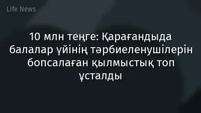 10 млн теңге: Қарағандыда балалар үйінің тәрбиеленушілерін бопсалаған қылмыстық топ ұсталды
