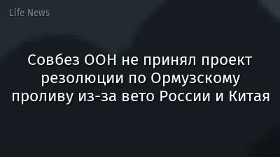 Совбез ООН не принял проект резолюции по Ормузскому проливу из-за вето России и Китая