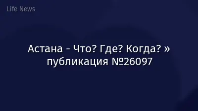 Астана - Что? Где? Когда? » публикация №26097