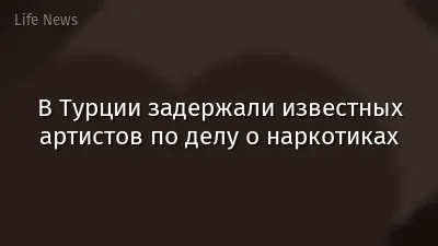 В Турции задержали известных артистов по делу о наркотиках
