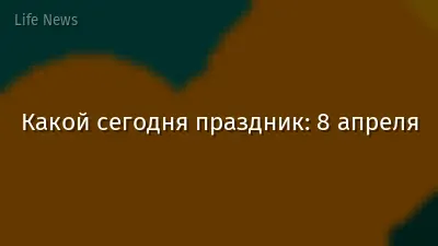 Какой сегодня праздник: 8 апреля