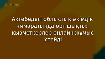 Ақтөбедегі облыстық әкімдік ғимаратында өрт шықты: қызметкерлер онлайн жұмыс істейді