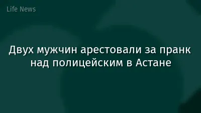 Двух мужчин арестовали за пранк над полицейским в Астане