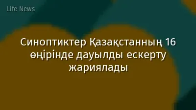 Синоптиктер Қазақстанның 16 өңірінде дауылды ескерту жариялады