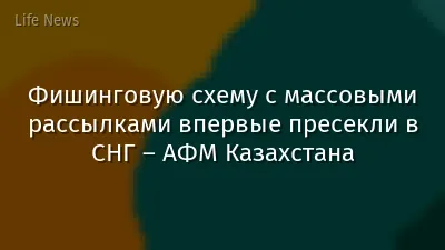 Фишинговую схему с массовыми рассылками впервые пресекли в СНГ – АФМ Казахстана