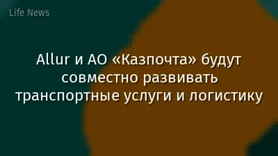 Allur и АО «Казпочта» будут совместно развивать транспортные услуги и логистику