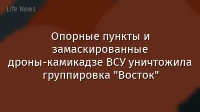 Опорные пункты и замаскированные дроны-камикадзе ВСУ уничтожила группировка "Восток"