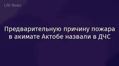 Предварительную причину пожара в акимате Актобе назвали в ДЧС