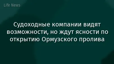Судоходные компании видят возможности, но ждут ясности по открытию Ормузского пролива