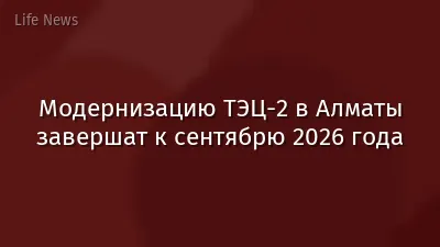 Модернизацию ТЭЦ-2 в Алматы завершат к сентябрю 2026 года