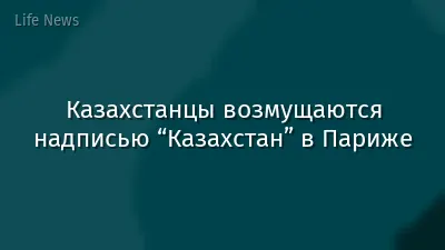 Казахстанцы возмущаются надписью “Казахстан” в Париже