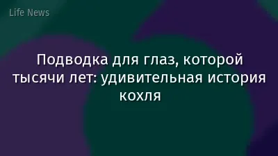 Подводка для глаз, которой тысячи лет: удивительная история кохля