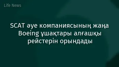 SCAT әуе компаниясының жаңа Boeing ұшақтары алғашқы рейстерін орындады