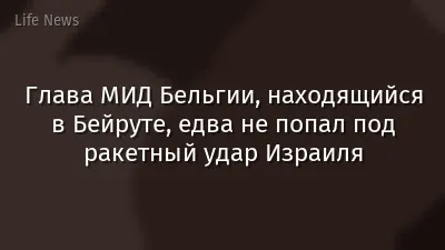 Глава МИД Бельгии, находящийся в Бейруте, едва не попал под ракетный удар Израиля