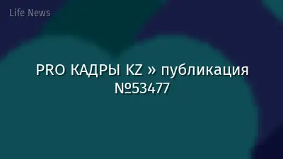 PRO КАДРЫ KZ » публикация №53477