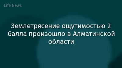 Землетрясение ощутимостью 2 балла произошло в Алматинской области