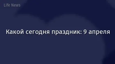 Какой сегодня праздник: 9 апреля