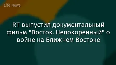 RT выпустил документальный фильм "Восток. Непокоренный" о войне на Ближнем Востоке