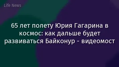 65 лет полету Юрия Гагарина в космос: как дальше будет развиваться Байконур - видеомост