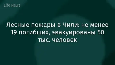 Лесные пожары в Чили: не менее 19 погибших, эвакуированы 50 тыс. человек