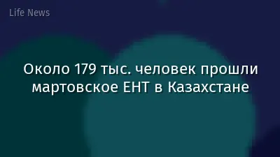 Около 179 тыс. человек прошли мартовское ЕНТ в Казахстане