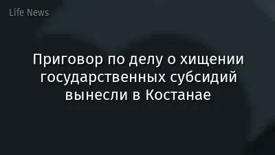 Приговор по делу о хищении государственных субсидий вынесли в Костанае
