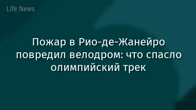 Пожар в Рио-де-Жанейро повредил велодром: что спасло олимпийский трек
