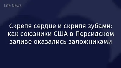 Скрепя сердце и скрипя зубами: как союзники США в Персидском заливе оказались заложниками