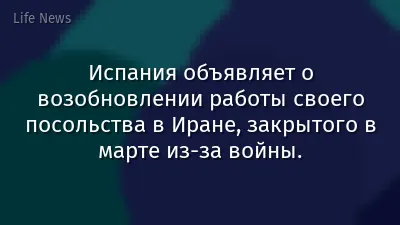 Испания объявляет о возобновлении работы своего посольства в Иране, закрытого в марте из-за войны.