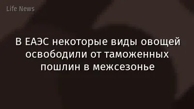 В ЕАЭС некоторые виды овощей освободили от таможенных пошлин в межсезонье