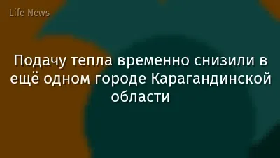 Подачу тепла временно снизили в ещё одном городе Карагандинской области